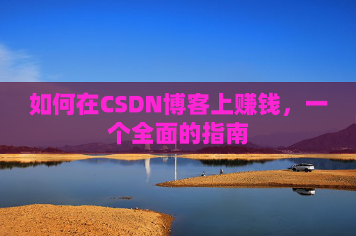 如何在CSDN博客上赚钱，一个全面的指南