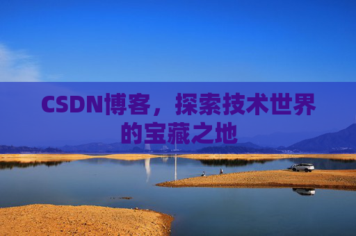 CSDN博客，探索技术世界的宝藏之地