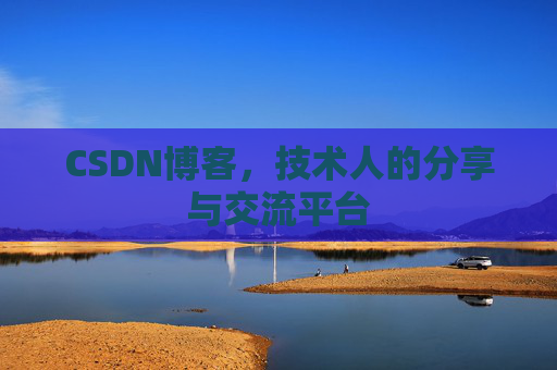CSDN博客，技术人的分享与交流平台