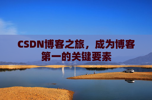 CSDN博客之旅，成为博客第一的关键要素